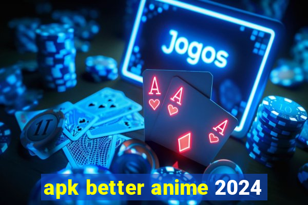 apk better anime 2024